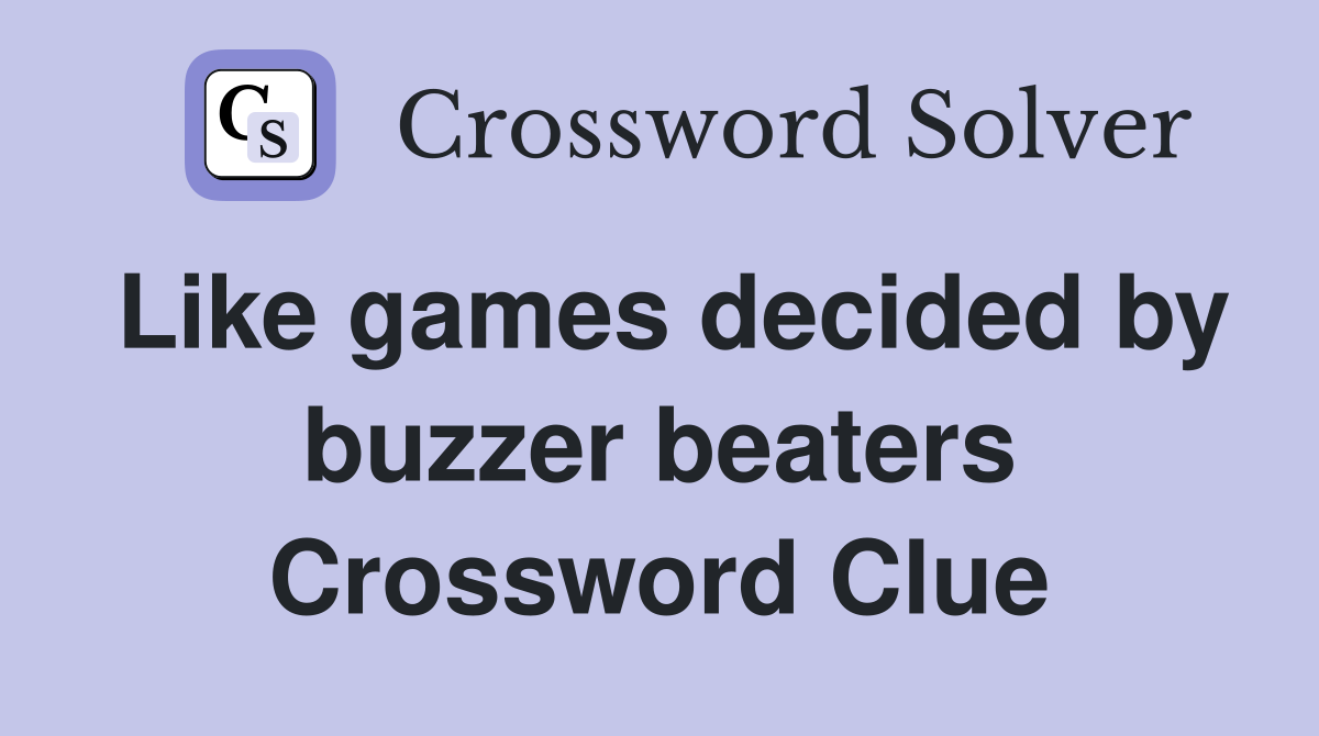 Like games decided by buzzer beaters Crossword Clue