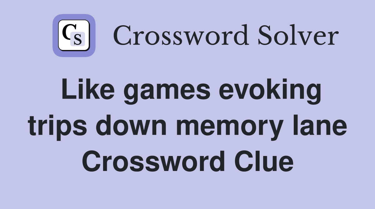 Like games evoking trips down memory lane Crossword Clue