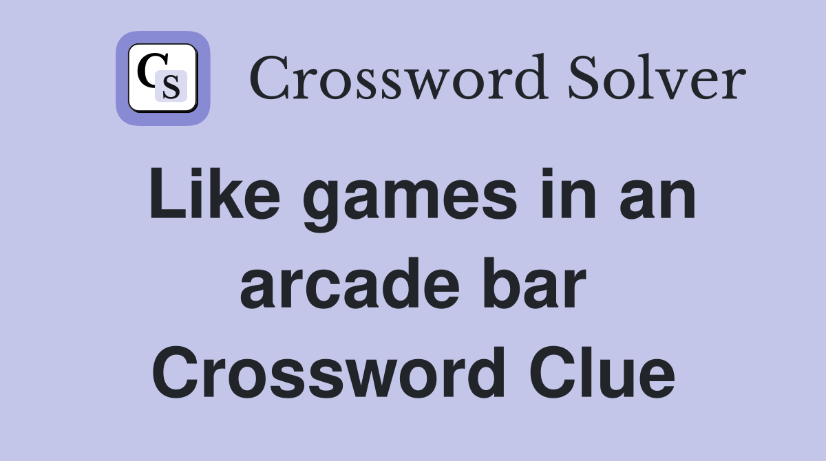 Like games in an arcade bar Crossword Clue
