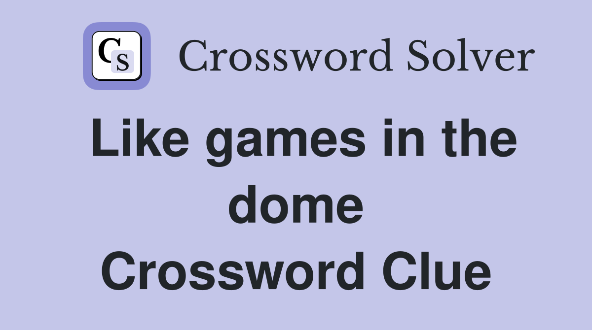 Like games in the dome Crossword Clue