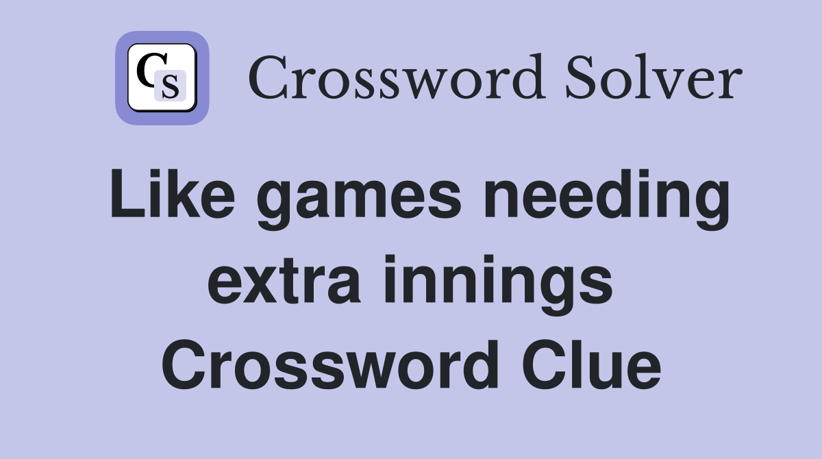 Like games needing extra innings Crossword Clue