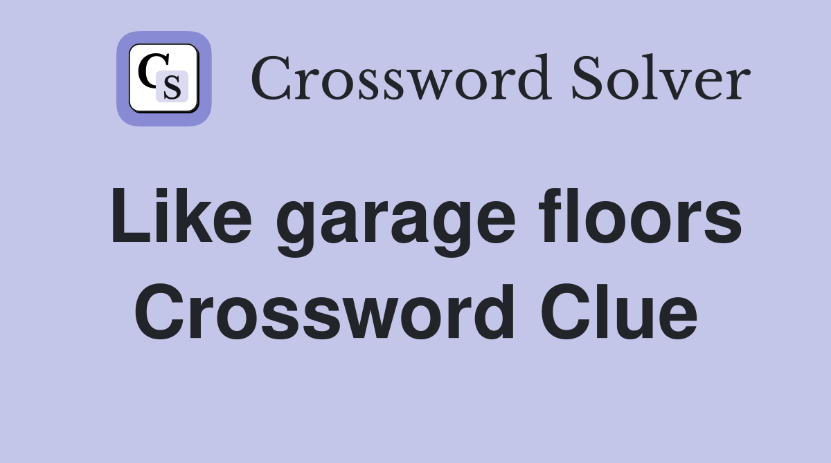 Like garage floors Crossword Clue