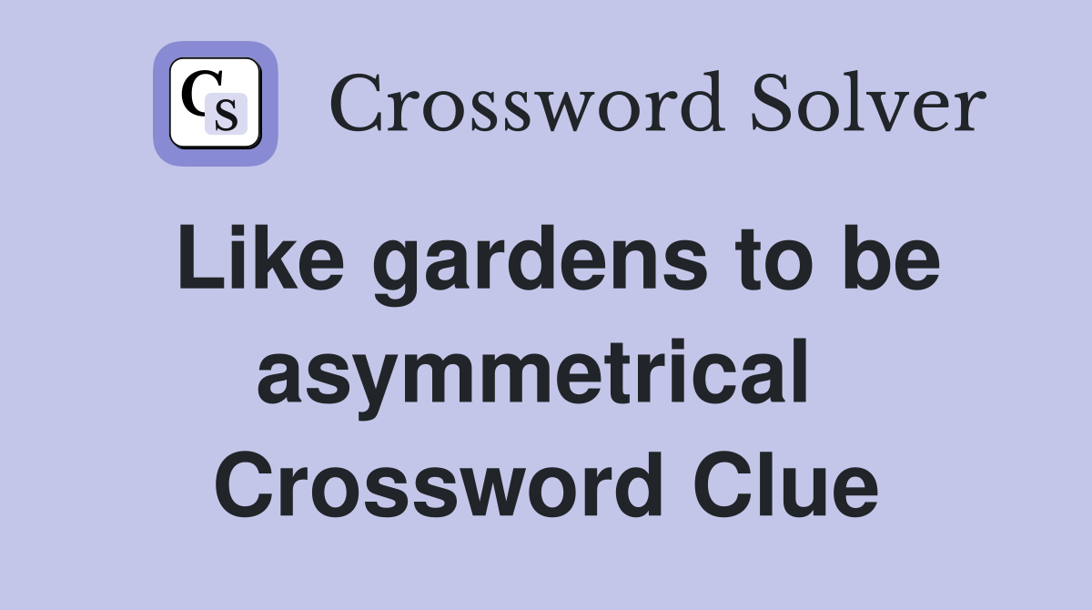 Like gardens to be asymmetrical  Crossword Clue