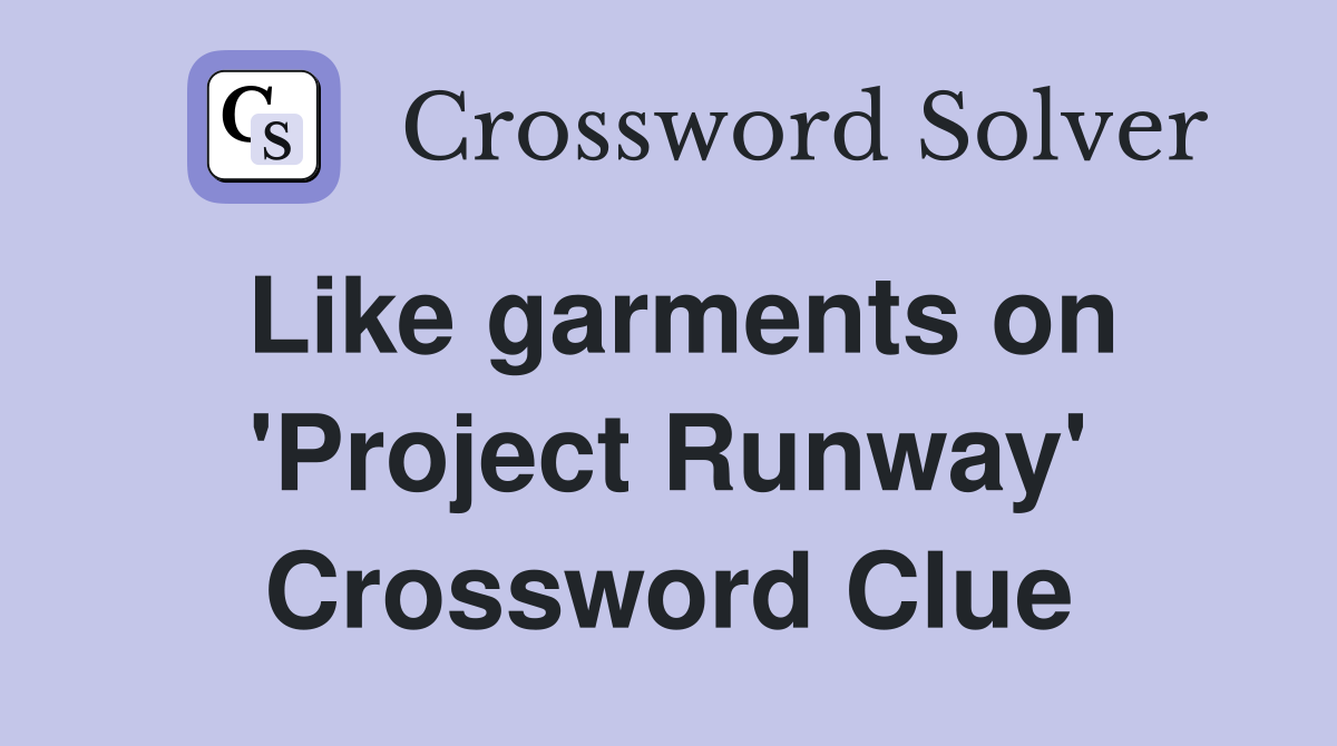 Like garments on 'Project Runway' Crossword Clue