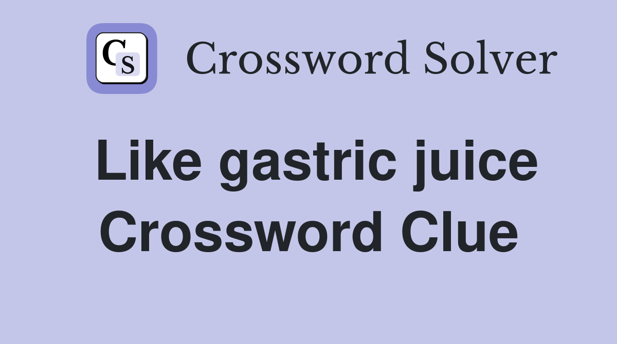 Like gastric juice Crossword Clue
