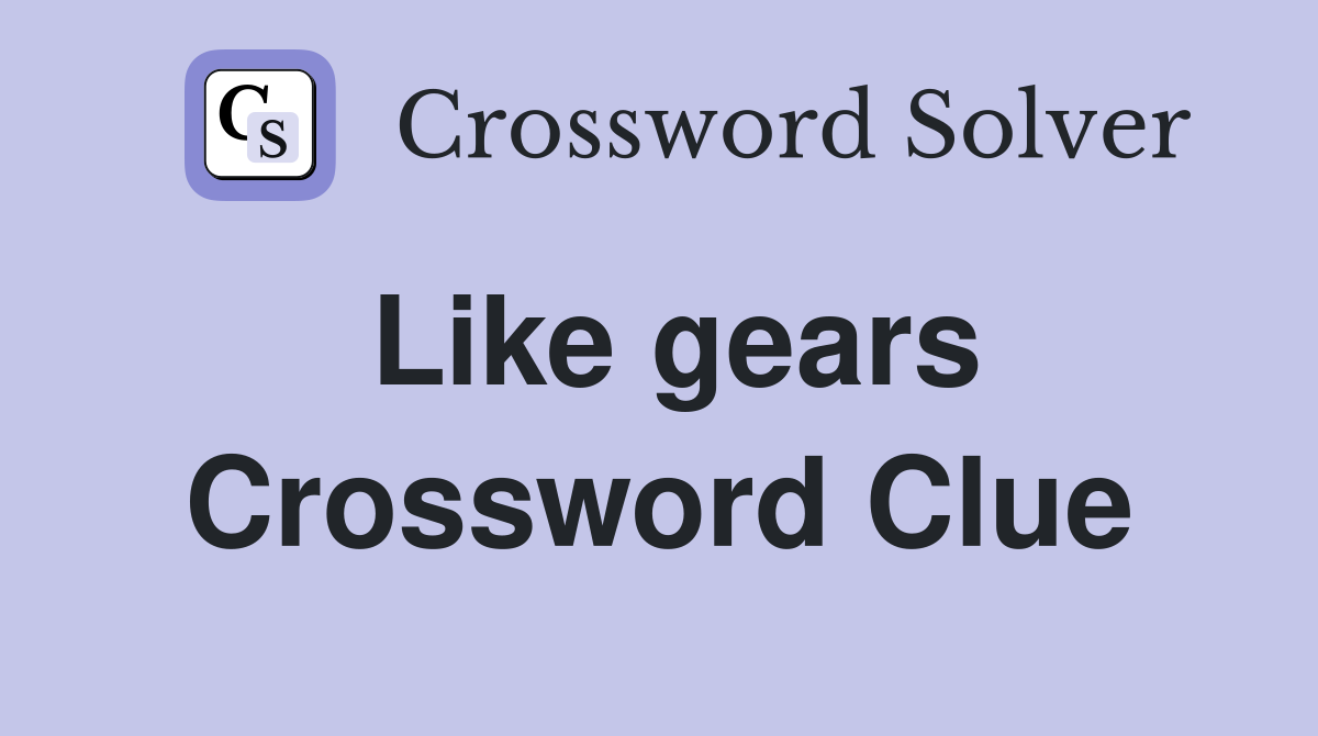 Like gears Crossword Clue