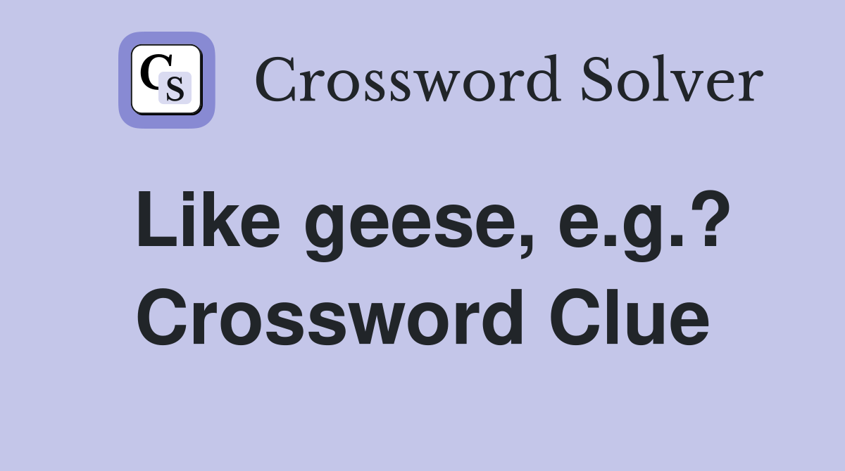Like geese, e.g.? Crossword Clue