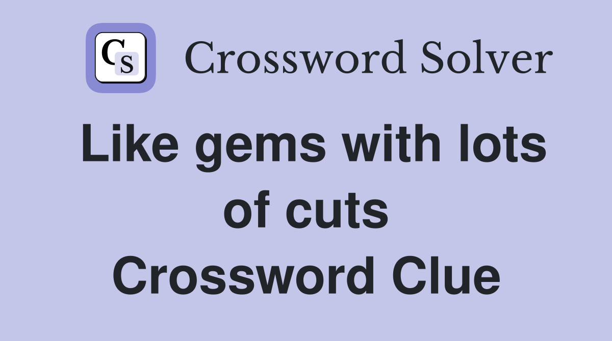 Like gems with lots of cuts Crossword Clue
