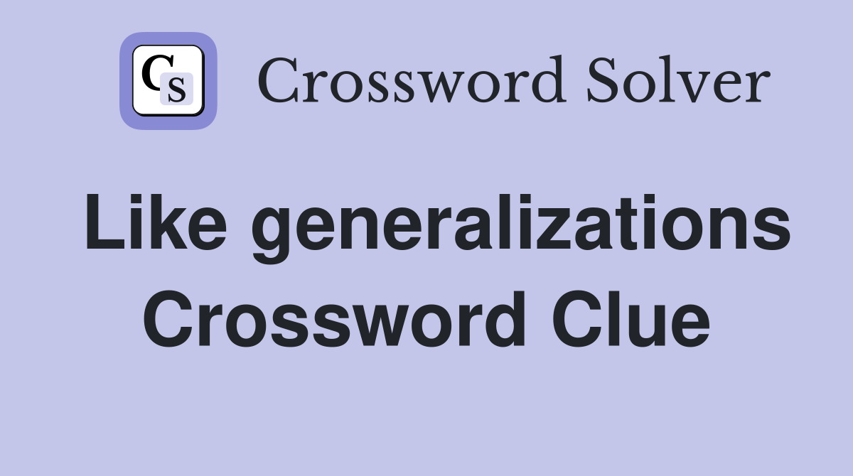 Like generalizations Crossword Clue