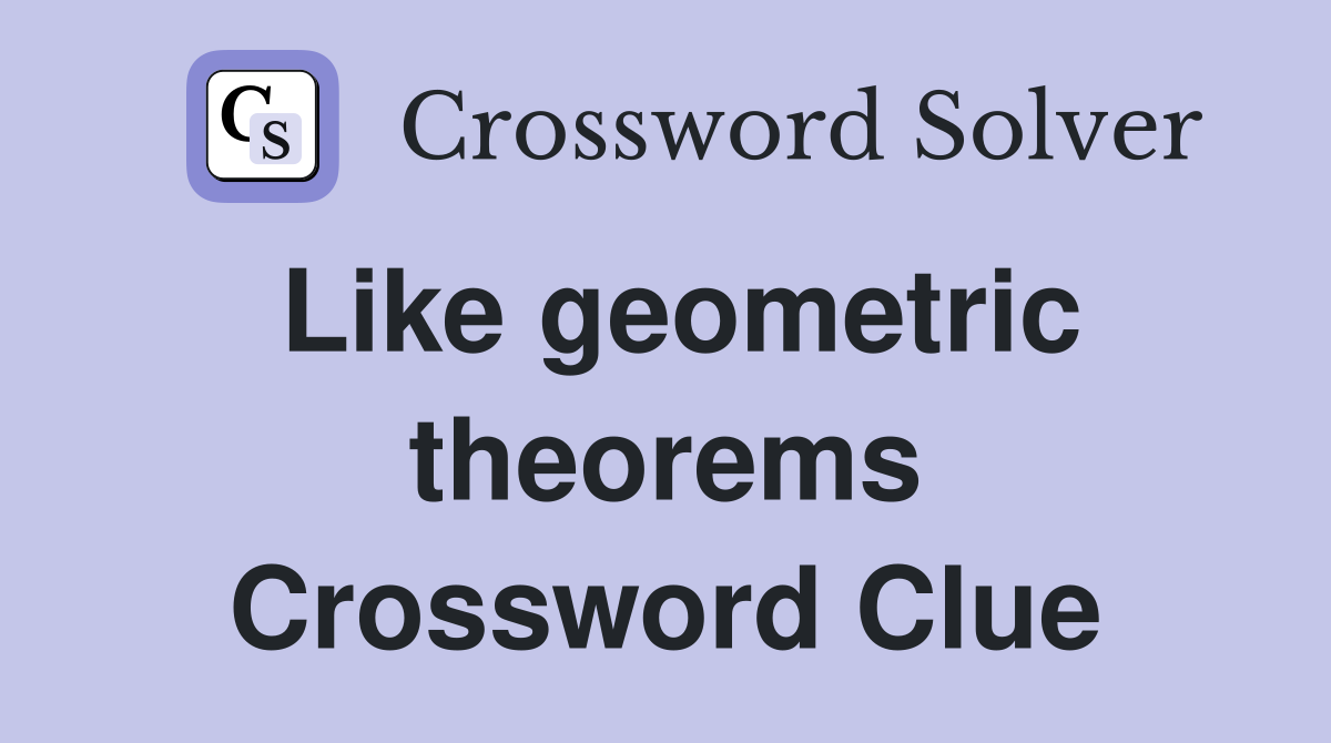 Like geometric theorems Crossword Clue
