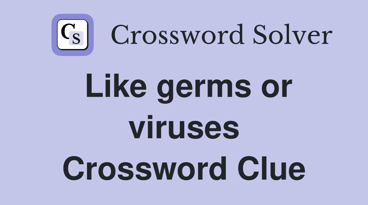 Like germs or viruses Crossword Clue