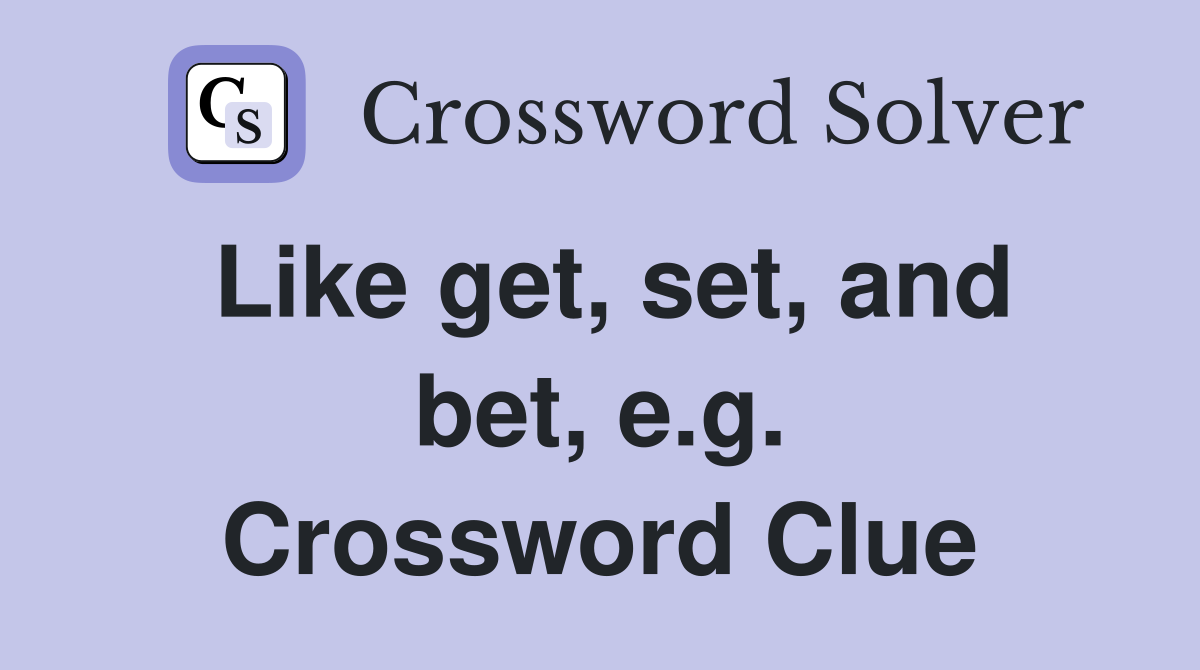 Like get, set, and bet, e.g. Crossword Clue