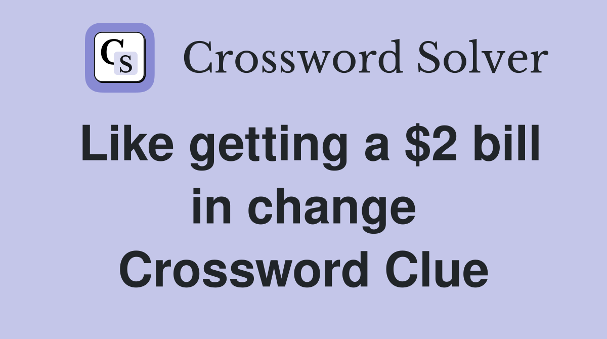 Like getting a $2 bill in change Crossword Clue