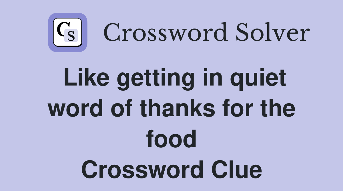 Like getting in quiet word of thanks for the food Crossword Clue