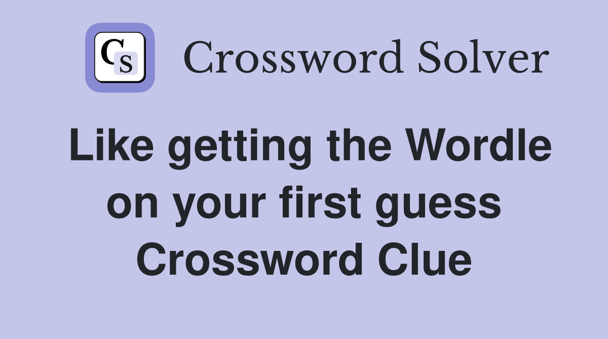 Like getting the Wordle on your first guess Crossword Clue