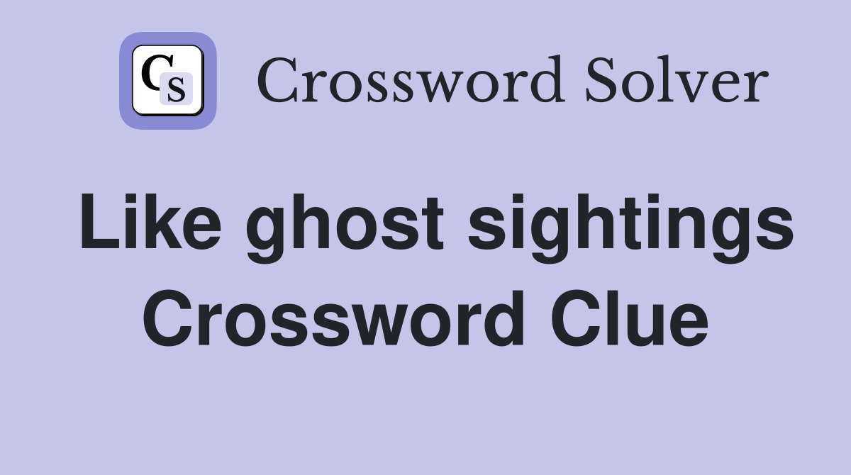 Like ghost sightings Crossword Clue