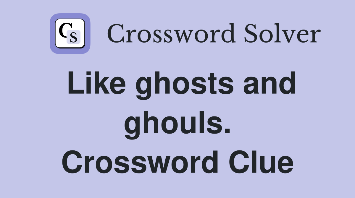 Like ghosts and ghouls. Crossword Clue