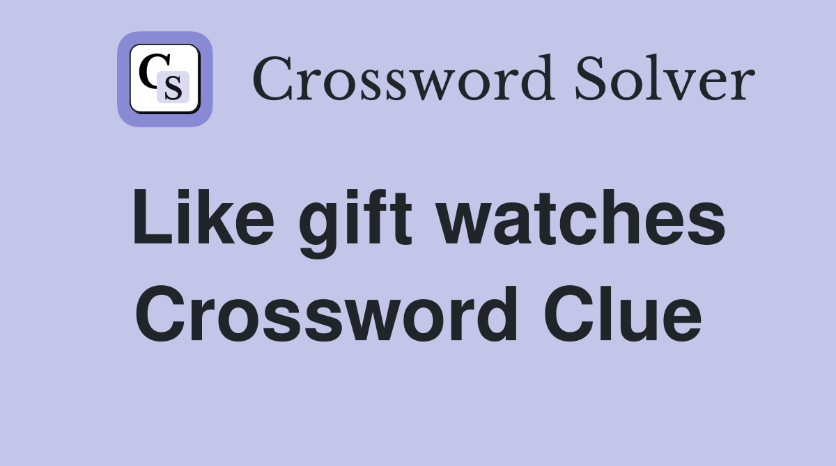 Like gift watches Crossword Clue
