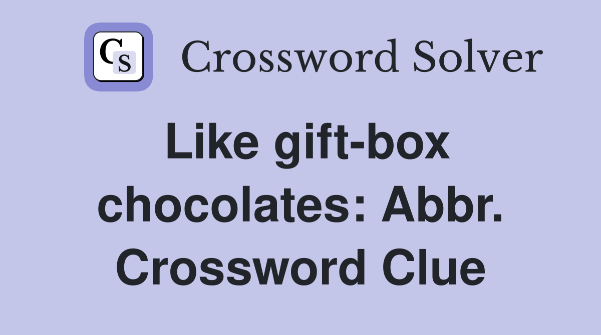 Like gift-box chocolates: Abbr. Crossword Clue