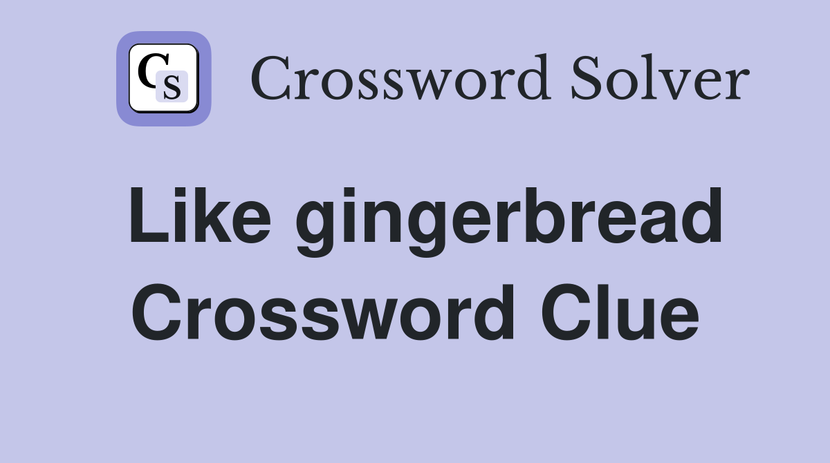 Like gingerbread Crossword Clue