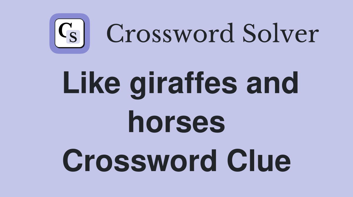 Like giraffes and horses Crossword Clue