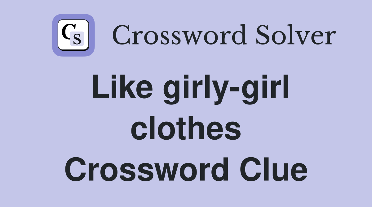 Like girly-girl clothes Crossword Clue