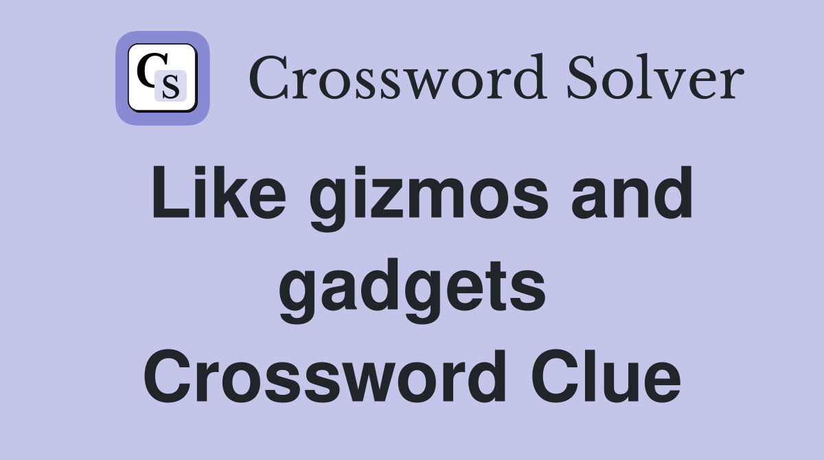 Like gizmos and gadgets Crossword Clue