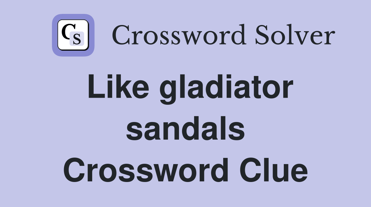 Like gladiator sandals Crossword Clue
