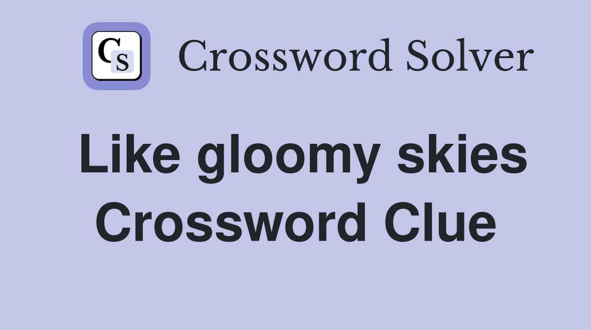 Like gloomy skies Crossword Clue