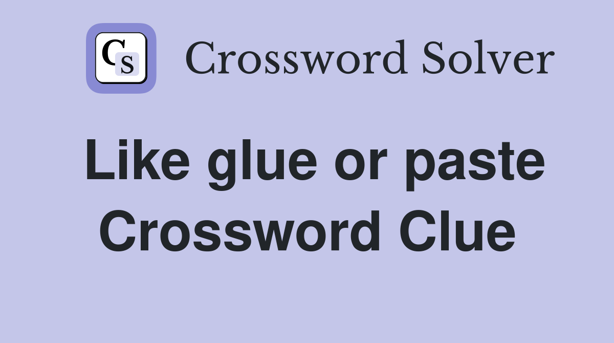 Like glue or paste Crossword Clue