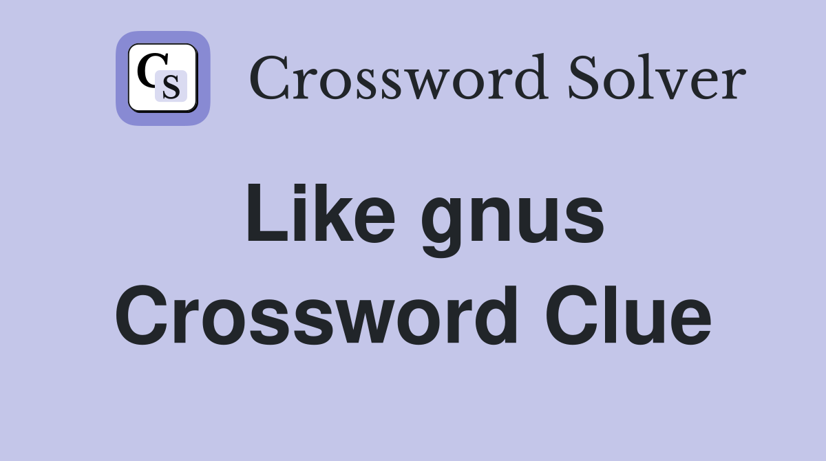 Like gnus Crossword Clue