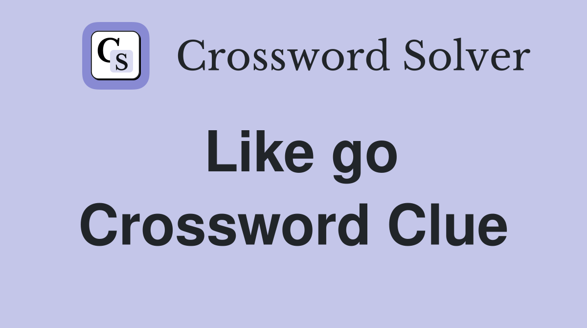 Like go Crossword Clue