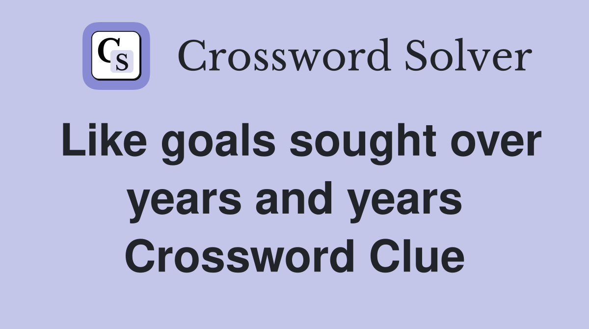 Like goals sought over years and years Crossword Clue