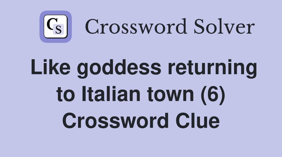 Like goddess returning to Italian town (6) Crossword Clue