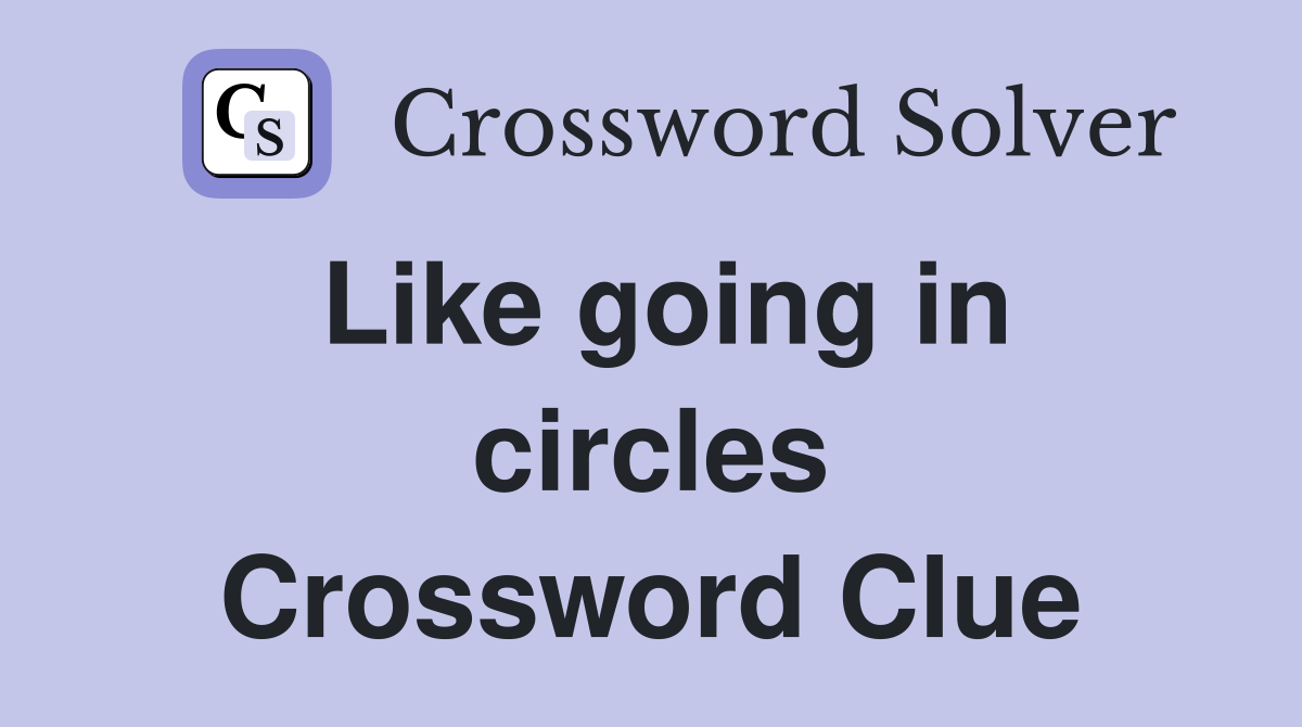 Like going in circles Crossword Clue