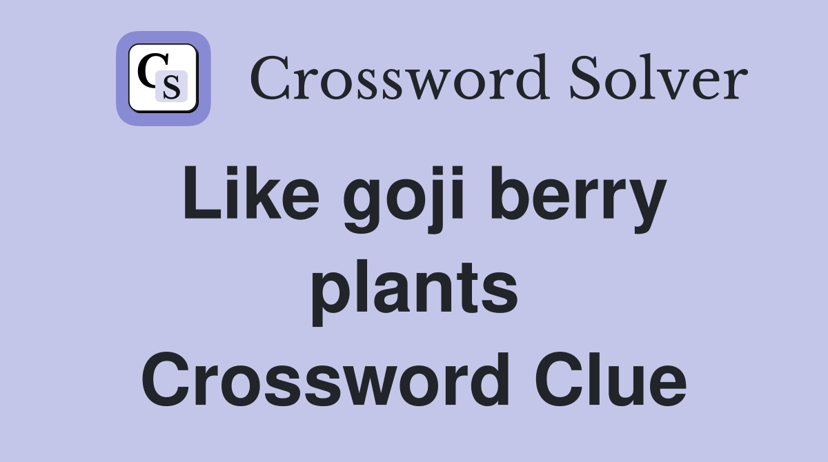 Like goji berry plants Crossword Clue