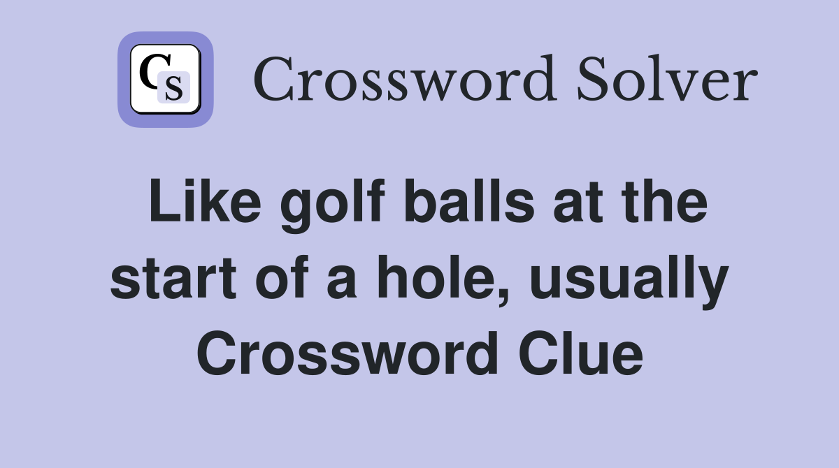 Like golf balls at the start of a hole, usually Crossword Clue