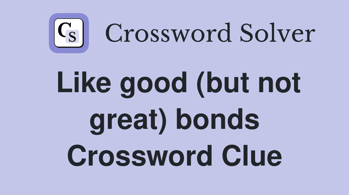 Like good (but not great) bonds Crossword Clue