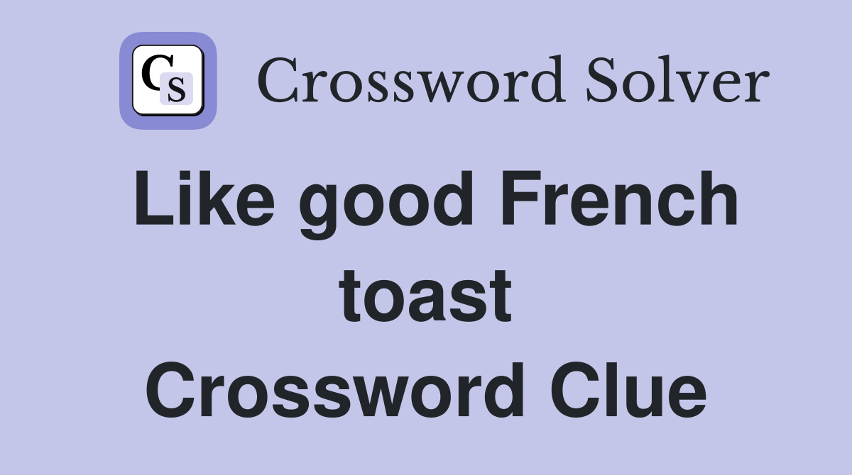 Like good French toast Crossword Clue