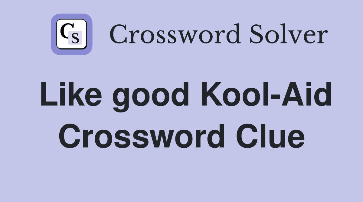 Like good Kool-Aid Crossword Clue