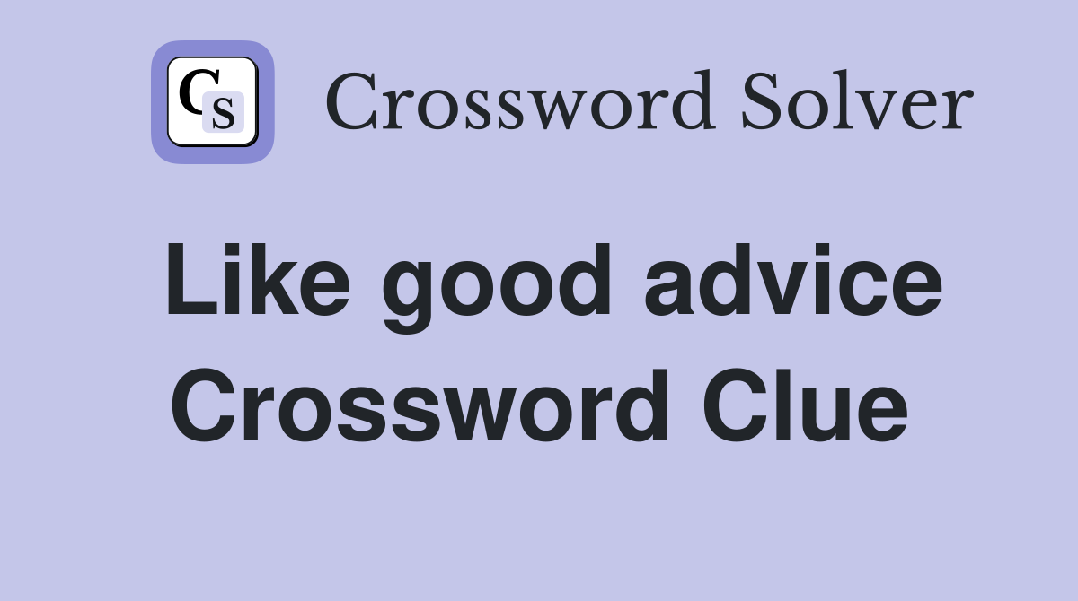 Like good advice Crossword Clue