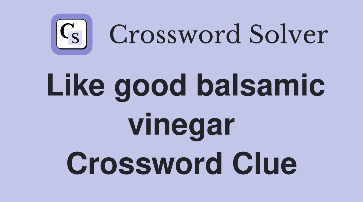 Like good balsamic vinegar Crossword Clue