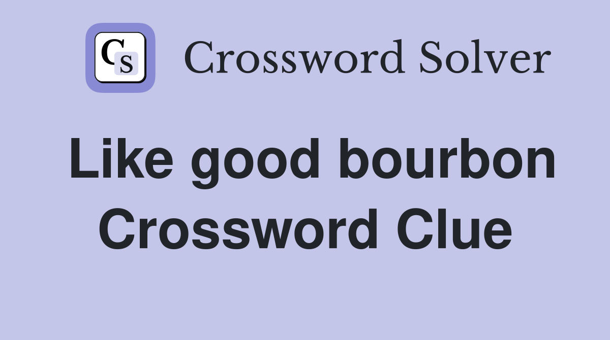 Like good bourbon Crossword Clue