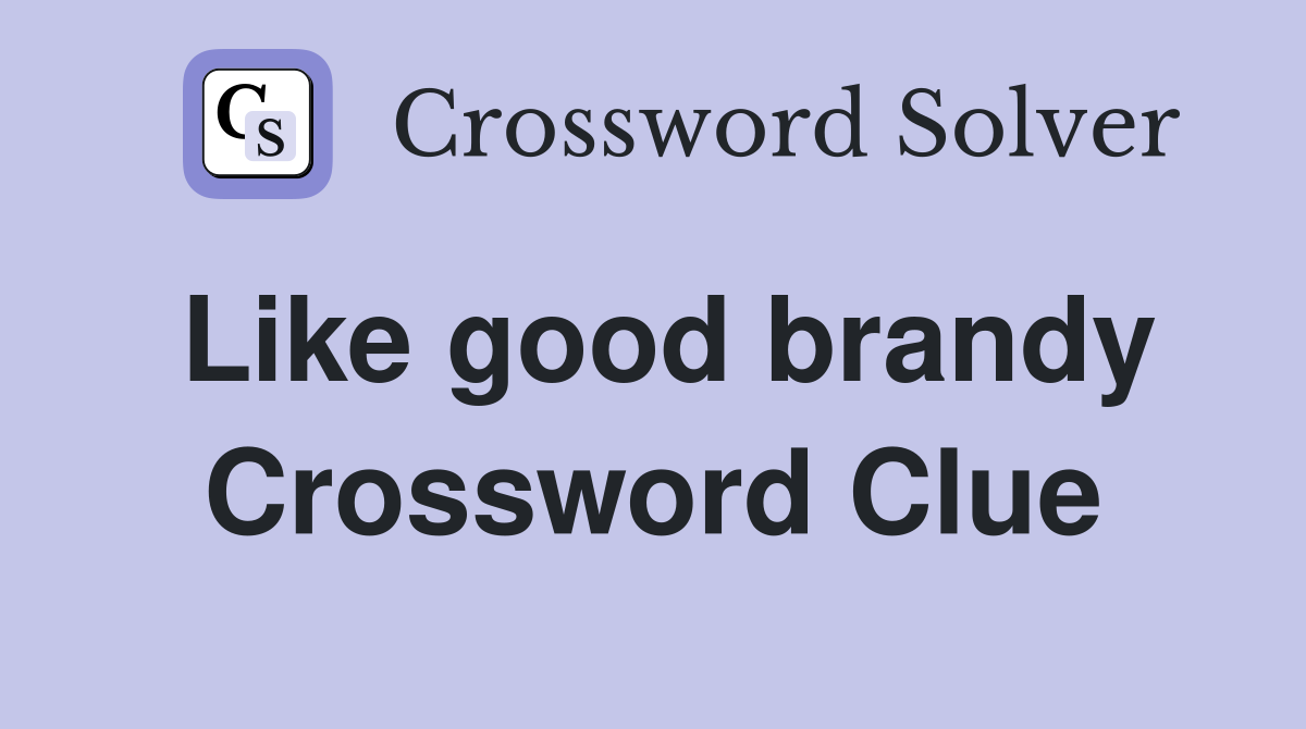 Like good brandy Crossword Clue