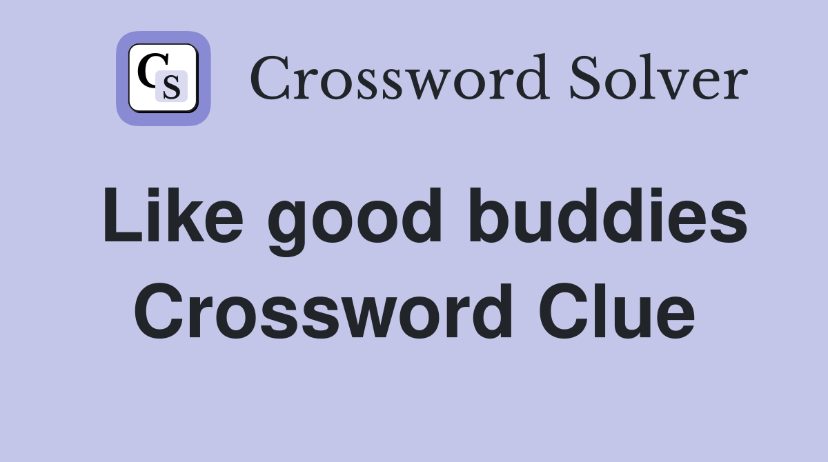 Like good buddies Crossword Clue