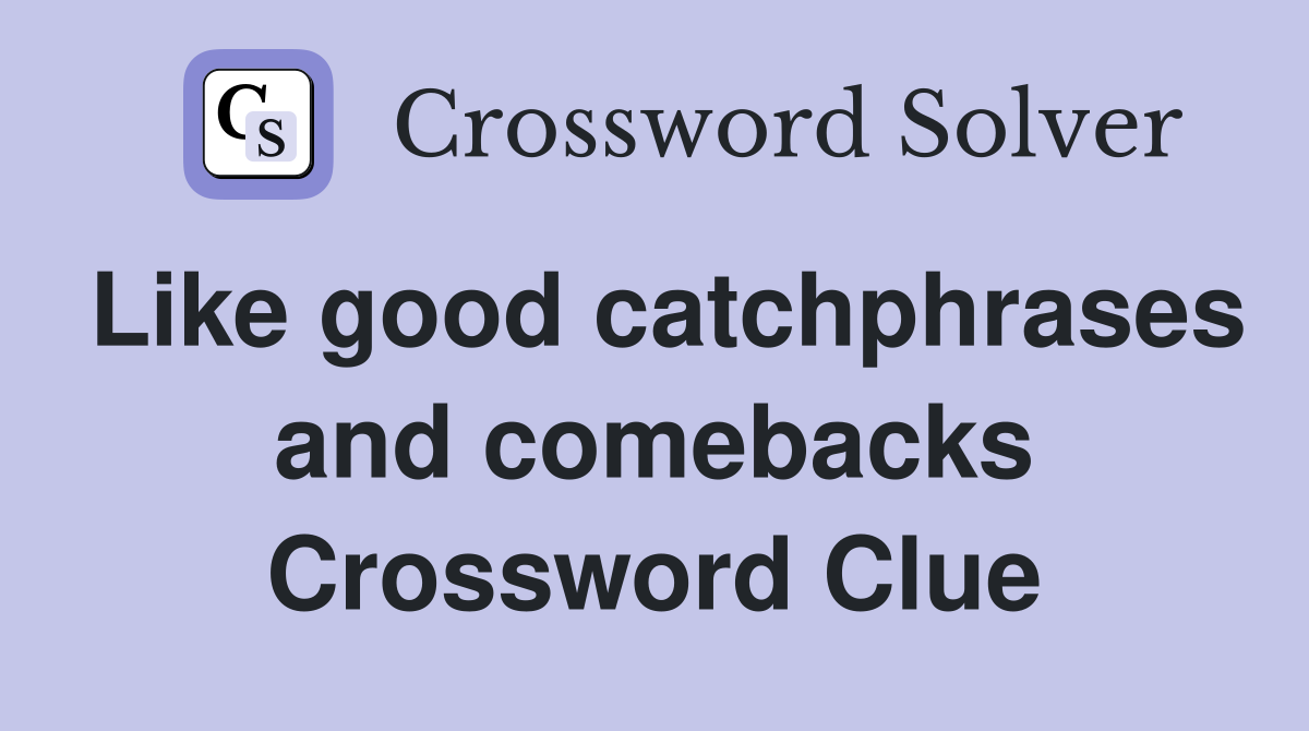 Like good catchphrases and comebacks Crossword Clue