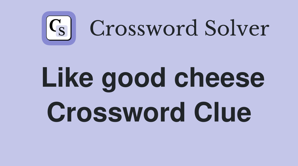 Like good cheese Crossword Clue