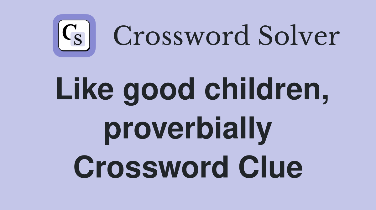 Like good children, proverbially Crossword Clue