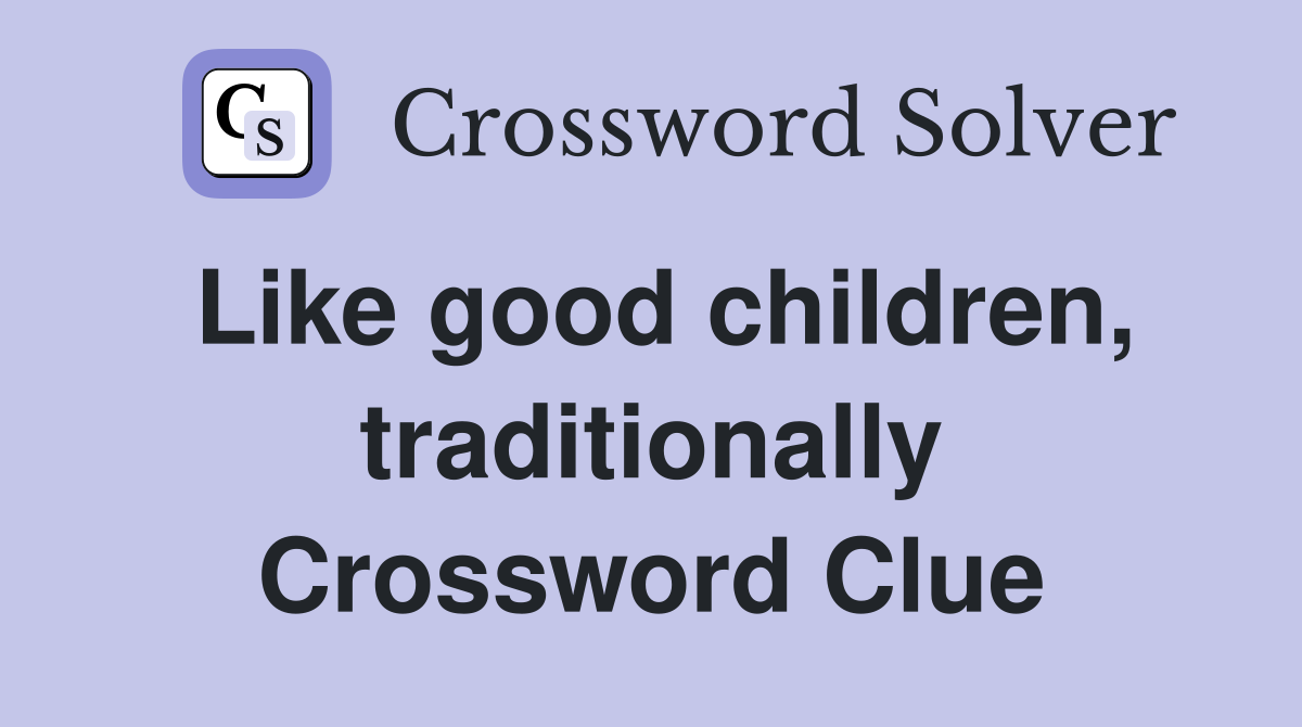 Like good children, traditionally Crossword Clue