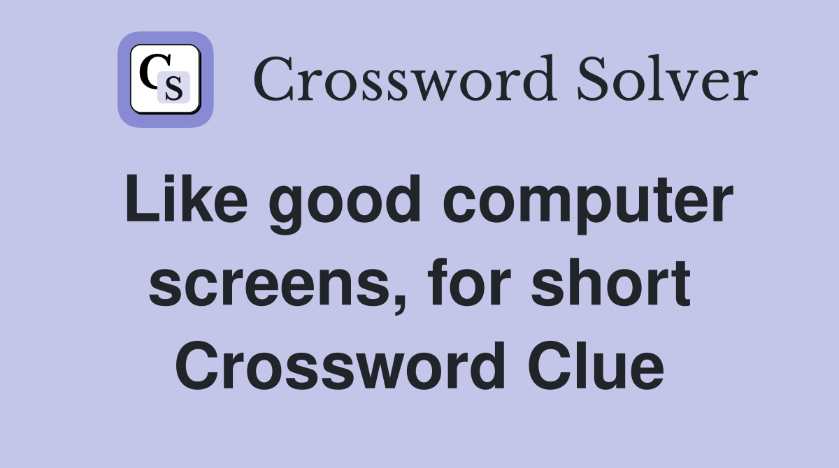 Like good computer screens, for short Crossword Clue